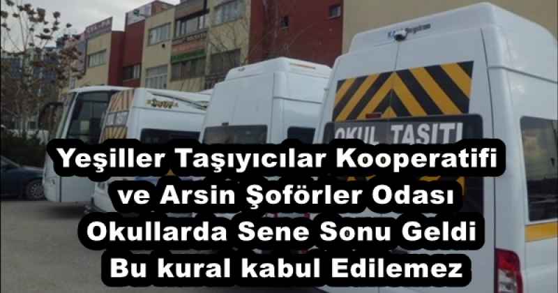 Yeşiller Taşıyıcılar Kooperatifi   ve Arsin Şoförler Odası Okullarda Sene Sonu Geldi  Bu kural kabul Edilemez