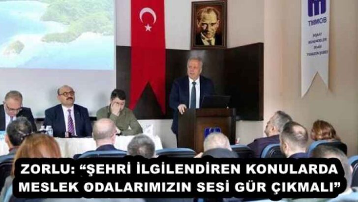 ZORLU: “ŞEHRİ İLGİLENDİREN KONULARDA MESLEK ODALARIMIZIN SESİ GÜR ÇIKMALI” 