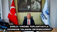 ZORLU: “UKOME TOPLANTISIYLA UZUNKUM YALANINI ÖRTEMEZSİNİZ!”