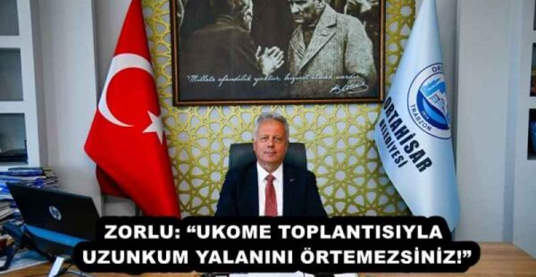 ZORLU: “UKOME TOPLANTISIYLA UZUNKUM YALANINI ÖRTEMEZSİNİZ!”