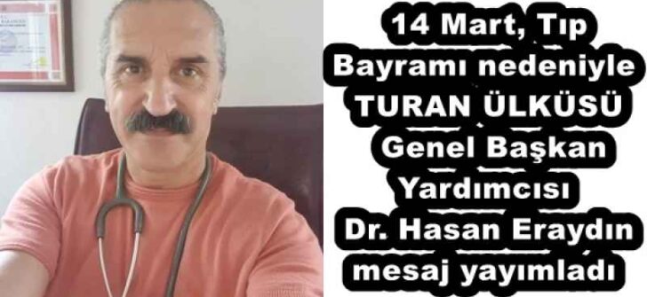  14 Mart, Tıp Bayramı nedeniyle TURAN ÜLKÜSÜ Genel Başkan Yardımcısı Dr. Hasan Eraydın mesaj yayımladı