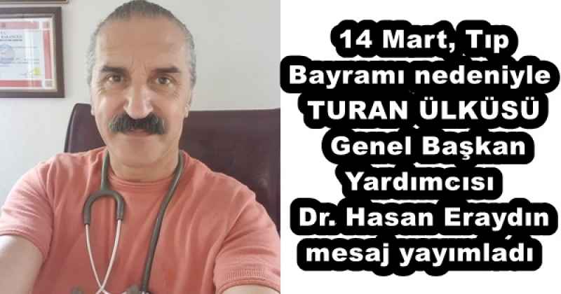  14 Mart, Tıp Bayramı nedeniyle TURAN ÜLKÜSÜ  Genel Başkan Yardımcısı Dr. Hasan Eraydın mesaj yayımladı