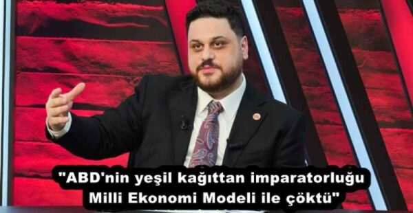 “ABD’nin yeşil kağıttan imparatorluğu Milli Ekonomi Modeli ile çöktü”