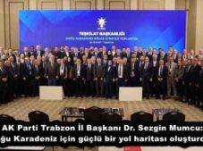 AK Parti Trabzon İl Başkanı Dr. Sezgin Mumcu: “Doğu Karadeniz için güçlü bir yol haritası oluşturduk”