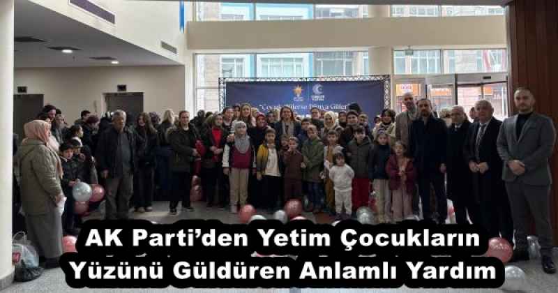 AK Parti’den Yetim Çocukların Yüzünü Güldüren Anlamlı Yardım