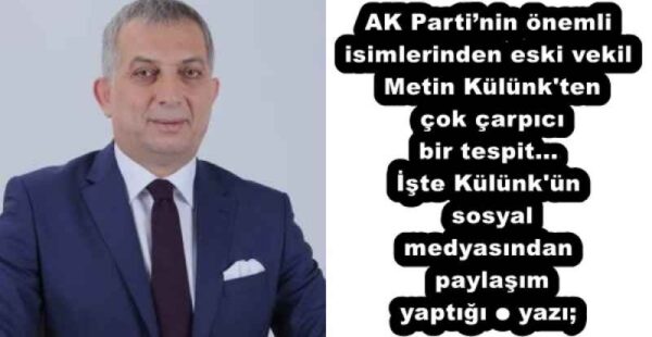 AK Parti’nin önemli isimlerinden eski vekil Metin Külünk’ten çok çarpıcı bir tespit…İşte Külünk’ün sosyal medyasından paylaşım yaptığı o yazı;