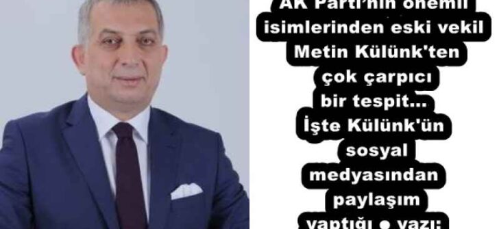 AK Parti’nin önemli isimlerinden eski vekil Metin Külünk’ten çok çarpıcı bir tespit…İşte Külünk’ün sosyal medyasından paylaşım yaptığı o yazı;