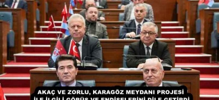 AKAÇ VE ZORLU, KARAGÖZ MEYDANI PROJESİ İLE İLGİLİ GÖRÜŞ VE ENDİŞELERİNİ DİLE GETİRDİ