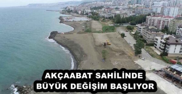 AKÇAABAT SAHİLİNDE BÜYÜK DEĞİŞİM BAŞLIYOR