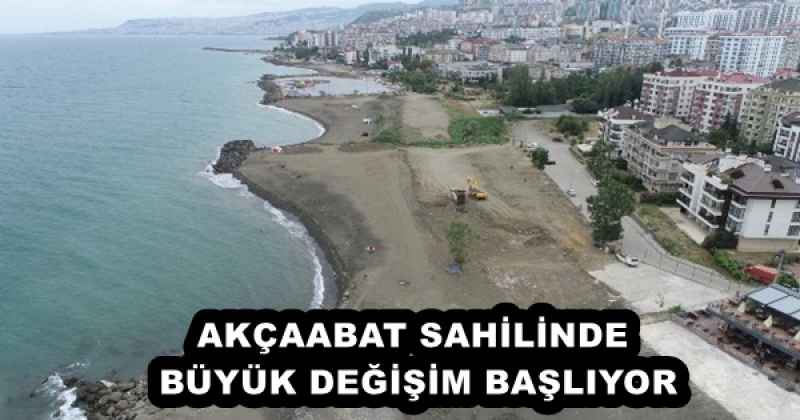 AKÇAABAT SAHİLİNDE BÜYÜK DEĞİŞİM BAŞLIYOR