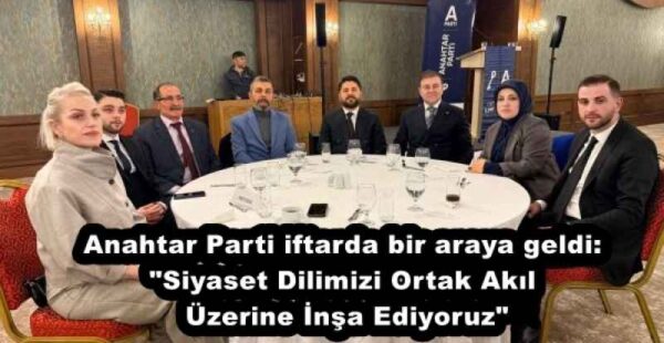 Anahtar Parti iftarda bir araya geldi: “Siyaset Dilimizi Ortak Akıl Üzerine İnşa Ediyoruz”