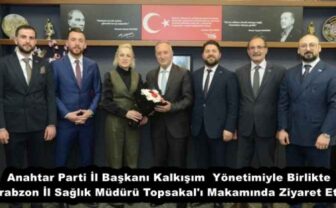 Anahtar Parti İl Başkanı Kalkışım  Yönetimiyle Birlikte Trabzon İl Sağlık Müdürü Topsakal’ı Makamında Ziyaret Etti