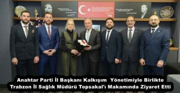 Anahtar Parti İl Başkanı Kalkışım  Yönetimiyle Birlikte Trabzon İl Sağlık Müdürü Topsakal’ı Makamında Ziyaret Etti