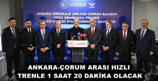 ANKARA-ÇORUM ARASI HIZLI TRENLE 1 SAAT 20 DAKİKA OLACAK