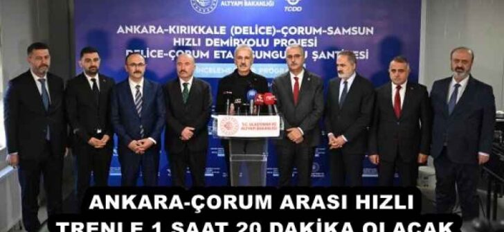 ANKARA-ÇORUM ARASI HIZLI TRENLE 1 SAAT 20 DAKİKA OLACAK
