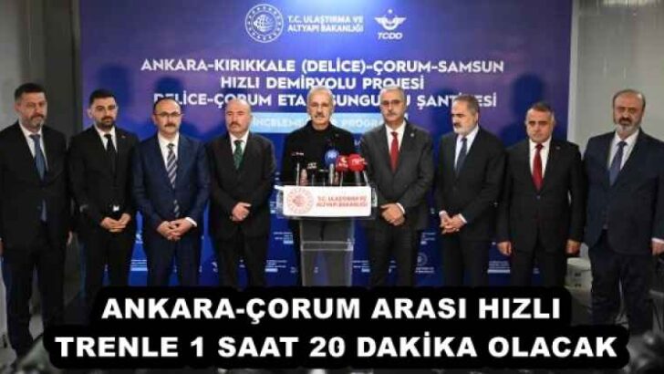 ANKARA-ÇORUM ARASI HIZLI TRENLE 1 SAAT 20 DAKİKA OLACAK
