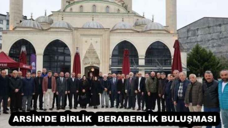 ARSİN’DE BİRLİK  BERABERLİK BULUŞMASI