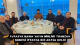 AVRASYA BASIN YAYIN BİRLİĞİ TRABZON ŞUBESİ İFTARDA BİR ARAYA GELDİ