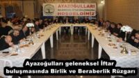 Ayazoğulları geleneksel İftar buluşmasında Birlik ve Beraberlik Rüzgarı