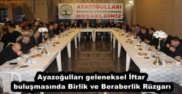Ayazoğulları geleneksel İftar buluşmasında Birlik ve Beraberlik Rüzgarı