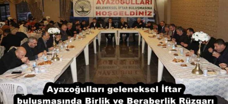 Ayazoğulları geleneksel İftar buluşmasında Birlik ve Beraberlik Rüzgarı