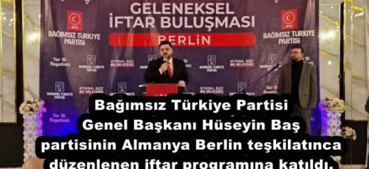 Bağımsız Türkiye Partisi Genel Başkanı Hüseyin Baş partisinin Almanya Berlin teşkilatınca düzenlenen iftar programına katıldı.