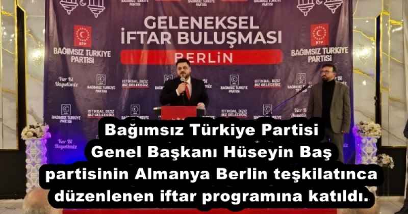 Bağımsız Türkiye Partisi Genel Başkanı Hüseyin Baş partisinin Almanya Berlin teşkilatınca düzenlenen iftar programına katıldı.