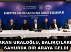 BAKAN URALOĞLU, BALIKÇILARLA SAHURDA BİR ARAYA GELDİ