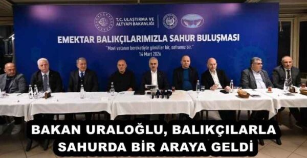 BAKAN URALOĞLU, BALIKÇILARLA SAHURDA BİR ARAYA GELDİ