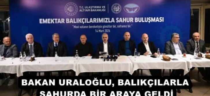 BAKAN URALOĞLU, BALIKÇILARLA SAHURDA BİR ARAYA GELDİ