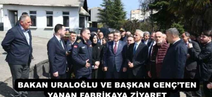 BAKAN URALOĞLU VE BAŞKAN GENÇ’TEN YANAN FABRİKAYA ZİYARET