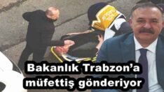 Bakanlık Trabzon’a müfettiş gönderiyor