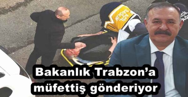 Bakanlık Trabzon’a müfettiş gönderiyor