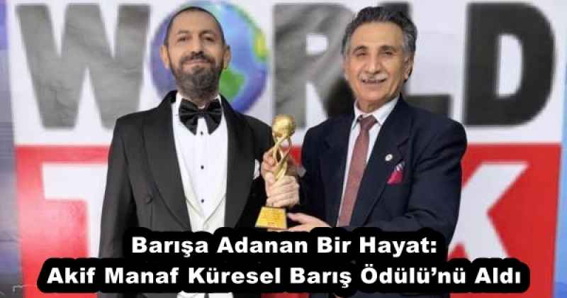 Barışa Adanan Bir Hayat: Akif Manaf Küresel Barış Ödülü’nü Aldı