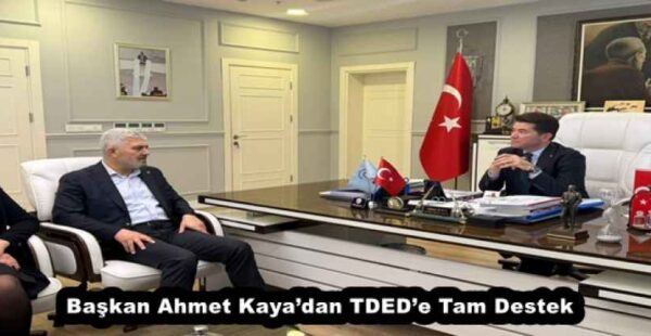 Başkan Ahmet Kaya’dan TDED’e Tam Destek