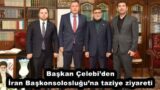 Başkan Çelebi’den İran Başkonsolosluğu’na taziye ziyareti