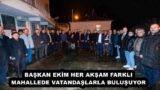 BAŞKAN EKİM HER AKŞAM FARKLI MAHALLEDE VATANDAŞLARLA BULUŞUYOR