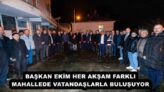 BAŞKAN EKİM HER AKŞAM FARKLI MAHALLEDE VATANDAŞLARLA BULUŞUYOR