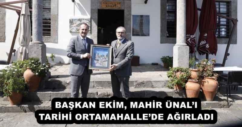 baskan_ekim_mahir_unali_tarihi_ortamahallede_agirladi_h57748_4747d BAŞKAN EKİM, MAHİR ÜNAL’I TARİHİ ORTAMAHALLE’DE AĞIRLADI