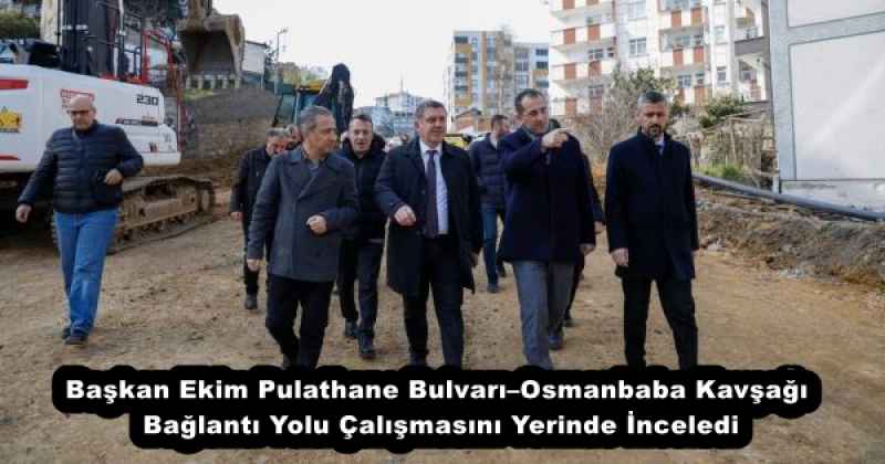 baskan_ekim_pulathane_bulvariosmanbaba_kavsagi_baglanti_yolu_calismasini_yerinde_inceledi_h57502_3c942 Başkan Ekim Pulathane Bulvarı–Osmanbaba Kavşağı Bağlantı Yolu Çalışmasını Yerinde İnceledi
