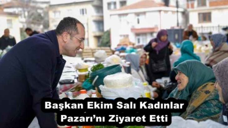 Başkan Ekim Salı Kadınlar Pazarı’nı Ziyaret Etti