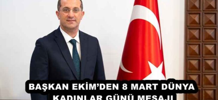 BAŞKAN EKİM’DEN 8 MART DÜNYA KADINLAR GÜNÜ MESAJI