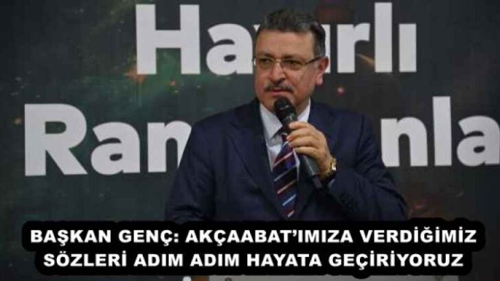 BAŞKAN GENÇ: AKÇAABAT’IMIZA VERDİĞİMİZ SÖZLERİ ADIM ADIM HAYATA GEÇİRİYORUZ