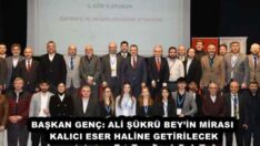 BAŞKAN GENÇ: ALİ ŞÜKRÜ BEY’İN MİRASI KALICI ESER HALİNE GETİRİLECEK