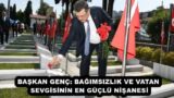 BAŞKAN GENÇ: BAĞIMSIZLIK VE VATAN SEVGİSİNİN EN GÜÇLÜ NİŞANESİ