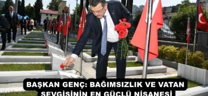 BAŞKAN GENÇ: BAĞIMSIZLIK VE VATAN SEVGİSİNİN EN GÜÇLÜ NİŞANESİ