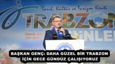 BAŞKAN GENÇ: DAHA GÜZEL BİR TRABZON İÇİN GECE GÜNDÜZ ÇALIŞIYORUZ