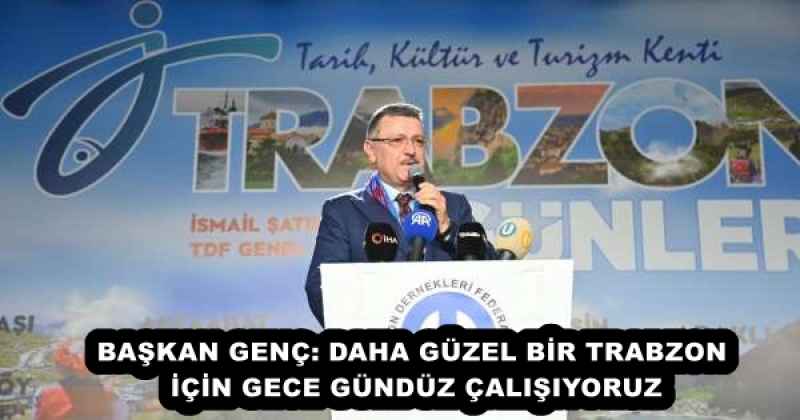 baskan_genc_daha_guzel_bir_trabzon_icin_gece_gunduz_calisiyoruz_h57708_2b74d BAŞKAN GENÇ: DAHA GÜZEL BİR TRABZON İÇİN GECE GÜNDÜZ ÇALIŞIYORUZ