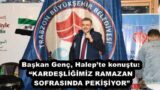 Başkan Genç, Halep’te konuştu: “KARDEŞLİĞİMİZ RAMAZAN SOFRASINDA PEKİŞİYOR”