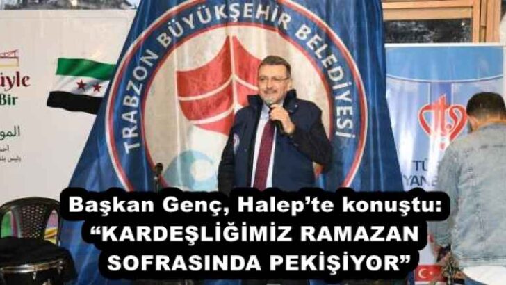Başkan Genç, Halep’te konuştu: “KARDEŞLİĞİMİZ RAMAZAN SOFRASINDA PEKİŞİYOR”